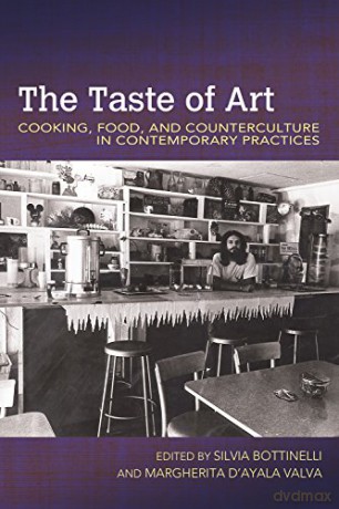 The Taste of Art: Food, Cooking, and Counterculture in Contemporary Practices (Food and Foodways) - Margherita d'Ayala Valva [KSIĄŻKA]