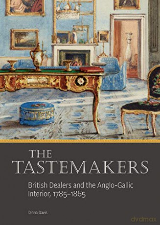 The Tastemakers - British Dealers and the Anglo-Gallic Interior, 1785-1865 (Getty Publications - (Yale)) - Diana Davis [KSIĄŻKA]