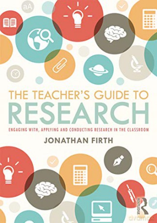 The Teacher's Guide to Research: Engaging with, Applying and Conducting Research in the Classroom - Jonathan Firth [KSIĄŻKA]
