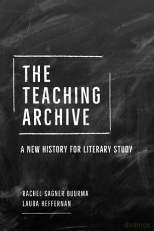 The Teaching Archive: A New History for Literary Study - Rachel Sagner Buurma [KSIĄŻKA]