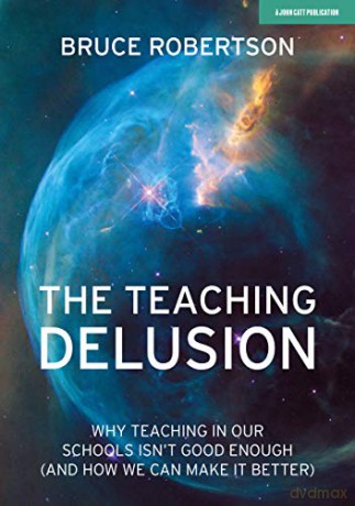The Teaching Delusion: Why teaching in our schools isn't good enough (and how we can make it better) - Bruce Robertson [KSIĄŻKA]