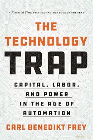 The Technology Trap: Capital, Labor, and Power in the Age of Automation - Carl Benedikt Frey [KSIĄŻKA]