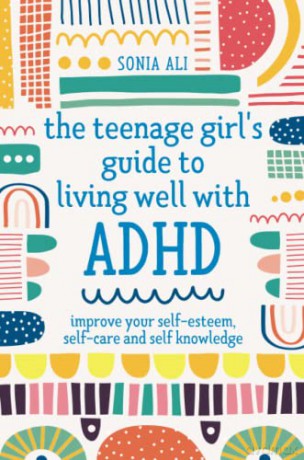 The Teenage Girl's Guide to Living Well with ADHD: Improve your Self-Esteem, Self-Care and Self Knowledge - Sonia Ali [KSIĄŻKA]