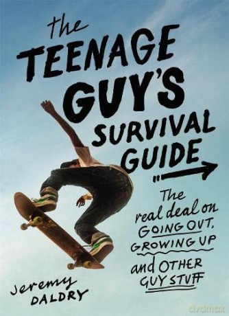 The Teenage Guy's Survival Guide (Revised): The Real Deal on Going Out, Growing Up, and Other Guy Stuff - Jeremy Daldry [KSIĄŻKA]