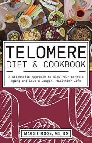 The Telomere Diet and Cookbook: A Scientific Approach to Slow Your Genetic Aging and Live a Longer, Healthier Life - Maggie Moon MS RD [KSIĄŻKA]