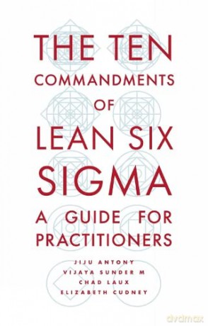 The Ten Commandments of Lean Six Sigma: A Guide for Practitioners - Jiju Antony [KSIĄŻKA]