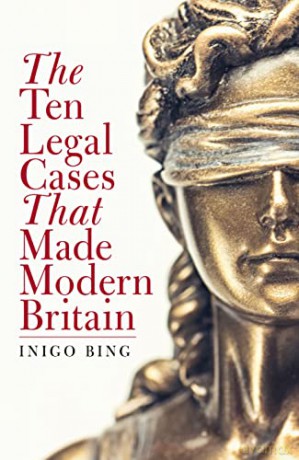 The Ten Legal Cases That Made Modern Britain - Inigo Bing [KSIĄŻKA]