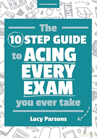 The Ten Step Guide to Acing Every Exam You Ever Take - Lucy Parsons [KSIĄŻKA]