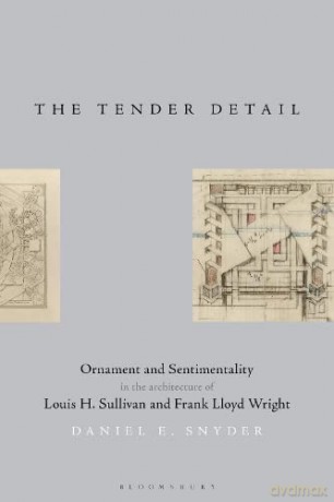 The Tender Detail: Ornament and Sentimentality in the Architecture of Louis H. Sullivan and Frank Lloyd Wright - Daniel E. Snyder [KSIĄŻKA]