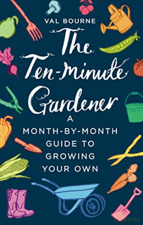 The Ten-Minute Gardener: A month-by-month guide to growing your own - Val Bourne [KSIĄŻKA]