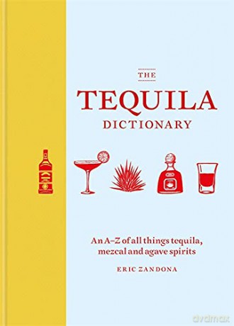 The Tequila Dictionary: An A-Z of all things tequila, mezcal and agave spirits - Eric Zandona [KSIĄŻKA]