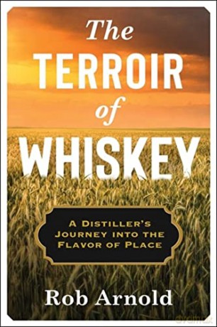The Terroir of Whiskey: A Distiller's Journey Into the Flavor of Place (Arts and Traditions of the Table: Perspectives on Culinary History) - Arnold [KSIĄŻKA]