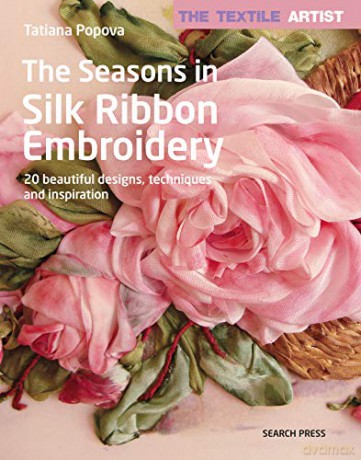 The Textile Artist: The Seasons in Silk Ribbon Embroidery: 20 beautiful designs, techniques and inspiration - Tatiana Popova [KSIĄŻKA]