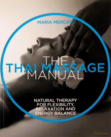The Thai Massage Manual: Natural therapy for flexibility, relaxation and energy balance (The Manual Series) - Maria Mercati [KSIĄŻKA]