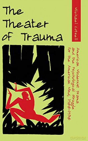The Theater of Trauma; American Modernist Drama and the Psychological Struggle for the American Mind, 1900-1930 - Michael Cotsell [KSIĄŻKA]