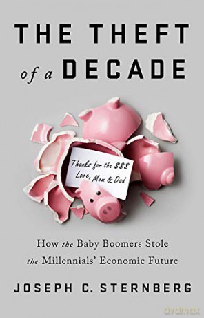 The Theft of a Decade: How the Baby Boomers Stole the Millennials' Economic Future - Joseph C. Sternberg [KSIĄŻKA]