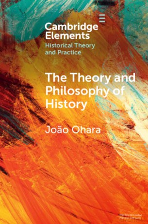 The Theory and Philosophy of History: Global Variations (Elements in Historical Theory and Practice) - Joao Ohara [KSIĄŻKA]