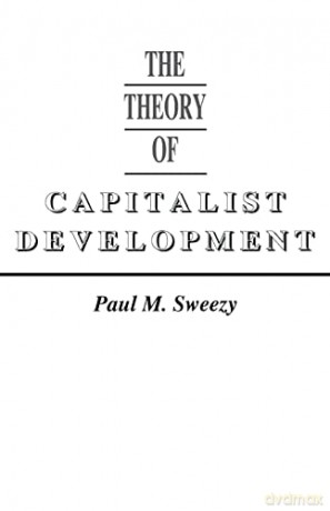 The Theory of Capitalist Development. Principles of Marxian Political Economy - Paul M. Sweezy [KSIĄŻKA]