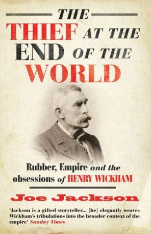 The Thief at the End of the World: Rubber, Power and the obsessions of Henry Wickham - Joe Jackson [KSIĄŻKA]