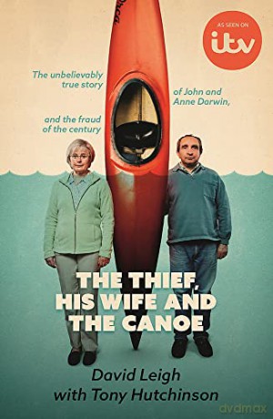 The Thief, His Wife and The Canoe: The true story of Anne Darwin and 'Canoe Man' John - David Leigh [KSIĄŻKA]