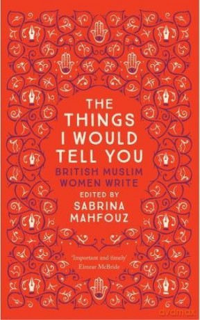 The Things I Would Tell You: British Muslim Women Write - Sabrina Mahfouz [KSIĄŻKA]