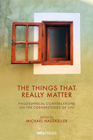 The Things That Really Matter: Philosophical Conversations on the Cornerstones of Life - Michael Hauskeller [KSIĄŻKA]