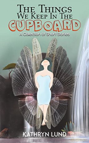 The Things We Keep in the Cupboard: A Collection of Short Stories - Kathryn Lund [KSIĄŻKA]