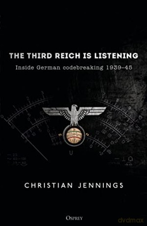 The Third Reich is Listening: Inside German codebreaking 1939-45 - Christian Jennings [KSIĄŻKA]