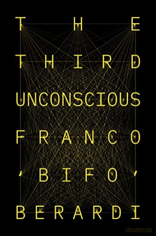 The Third Unconscious: The psychosphere in the viral age - Franco Berardi [KSIĄŻKA]