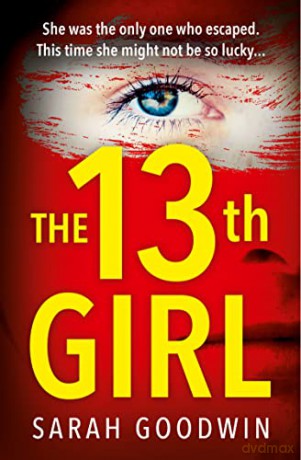 The Thirteenth Girl: An absolutely unputdownable and gripping psychological thriller with a shocking twist - Sarah Goodwin [KSIĄŻKA]