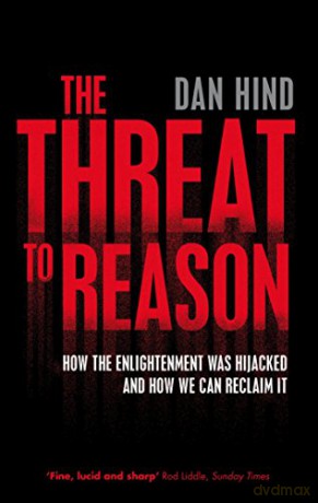 The Threat to Reason: How the Enlightenment Was Hijacked and How We Can Reclaim it - Dan Hind [KSIĄŻKA]