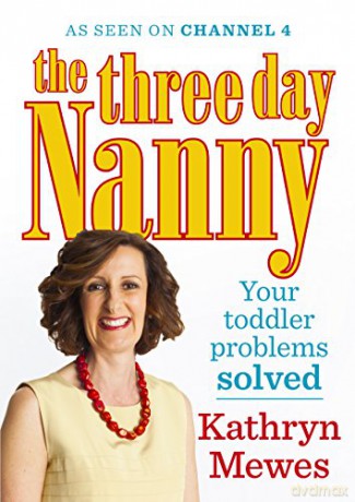 The Three Day Nanny: Your Toddler Problems Solved: Practical advice to help you parent with ease and raise a calm and confident child - Kathryn Mewes [KSIĄŻKA]