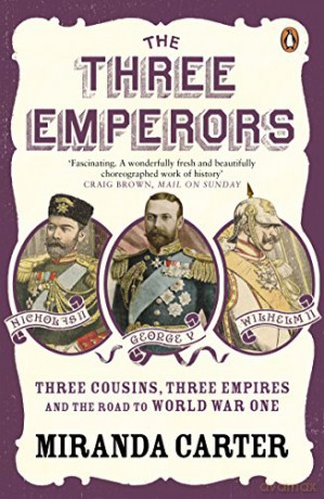 The Three Emperors: Three Cousins, Three Empires and the Road to World War One - Miranda Carter [KSIĄŻKA]