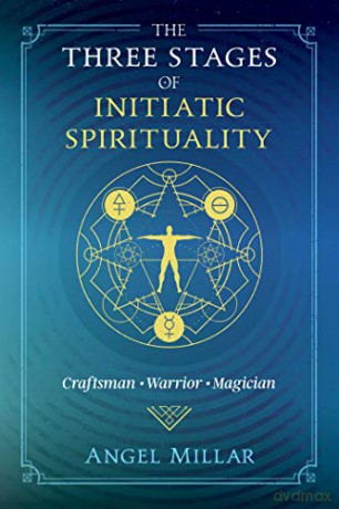 The Three Stages of Initiatic Spirituality: Craftsman, Warrior, Magician - Angel Millar [KSIĄŻKA]