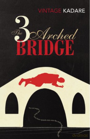 The Three-Arched Bridge - Ismail Kadare [KSIĄŻKA]