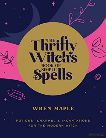The Thrifty Witch's Book of Simple Spells: Potions, Charms, and Incantations for the Modern Witch - Wren Maple [KSIĄŻKA]