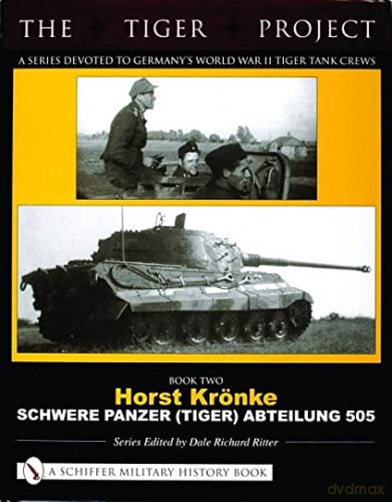 THE TIGER PROJECT: A Series Devoted to Germany's World War II Tiger Tank Crews: Book 2: Horst Krönke - Schwere Panzer (Tiger) Abteilung 505: 02 - Dale Richard Ritter [KSIĄŻKA]