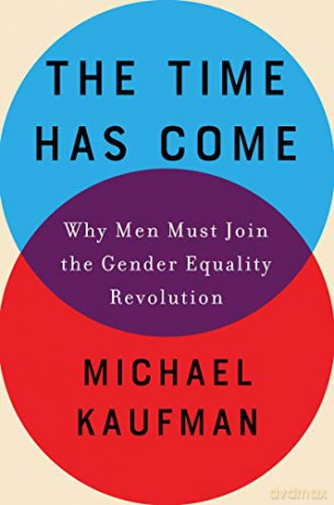 The Time Has Come: Why Men Must Join the Gender Equality Revolution - Michael Kaufman [KSIĄŻKA]