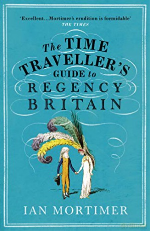 The Time Traveller's Guide to Regency Britain: The immersive and brilliant historical guide to Regency Britain (Ian Mortimer's Time Traveller's Guides) - Ian Mortimer [KSIĄŻKA]