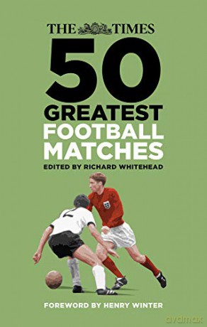 The Times 50 Greatest Football Matches - Richard Whitehead [KSIĄŻKA]