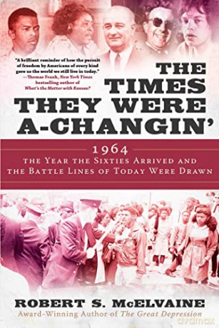 The Times They Were a-Changin': 1964, the Year the Sixties Arrived and the Battle Lines of Today Were Drawn - Robert S McElvaine [KSIĄŻKA]