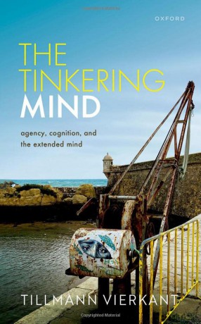 The Tinkering Mind: Agency, Cognition, and the Extended Mind - Tillmann Vierkant [KSIĄŻKA]