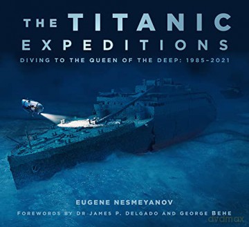The Titanic Expeditions: Diving to the Queen of the Deep: 1985-2021 - Eugene Nesmeyanov [KSIĄŻKA]