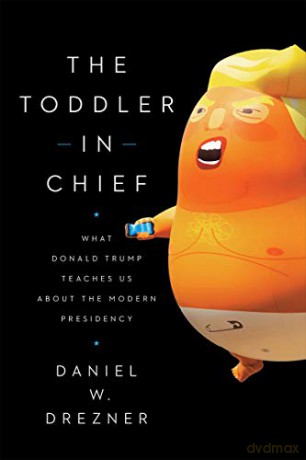 The Toddler in Chief: What Donald Trump Teaches Us about the Modern Presidency - Daniel W. Drezner [KSIĄŻKA]