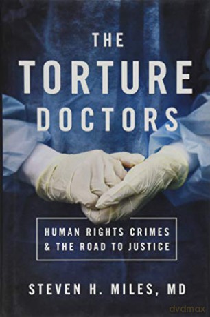 The Torture Doctors: Human Rights Crimes and the Road to Justice - Steven H. Miles [KSIĄŻKA]
