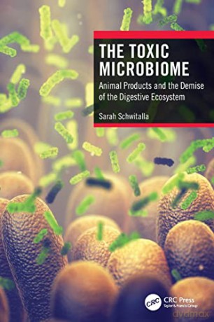 The Toxic Microbiome: Animal Products and the Demise of the Digestive Ecosystem - Sarah Schwitalla [KSIĄŻKA]