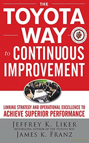 The Toyota Way to Continuous Improvement: Linking Strategy and Operational Excellence to Achieve Superior Performance (BUSINESS BOOKS) - Jeffrey K. Liker [KSIĄŻKA]