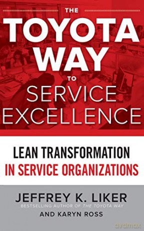 The Toyota Way to Service Excellence: Lean Transformation in Service Organizations (BUSINESS BOOKS) - Jeffrey K. Liker [KSIĄŻKA]