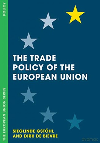 The Trade Policy of the European Union: 104 (The European Union Series) - Sieglinde Gstöhl [KSIĄŻKA]