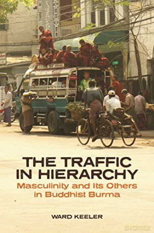 The Traffic in Hierarchy: Masculinity and Its Others in Buddhist Burma - Ward Keeler [KSIĄŻKA]